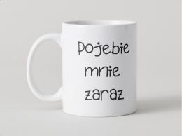 Kubek Pojebie mnie zaraz